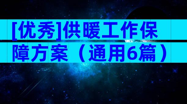 [优秀]供暖工作保障方案（通用6篇）